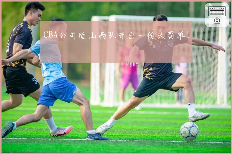 CBA公司给山西队开出一份大罚单!