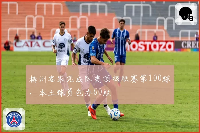 梅州客家完成队史顶级联赛第100球,本土球员包办60粒