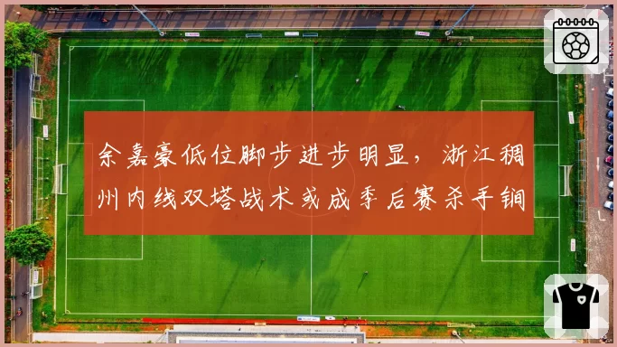 余嘉豪低位脚步进步明显,浙江稠州内线双塔战术或成季后赛杀手锏